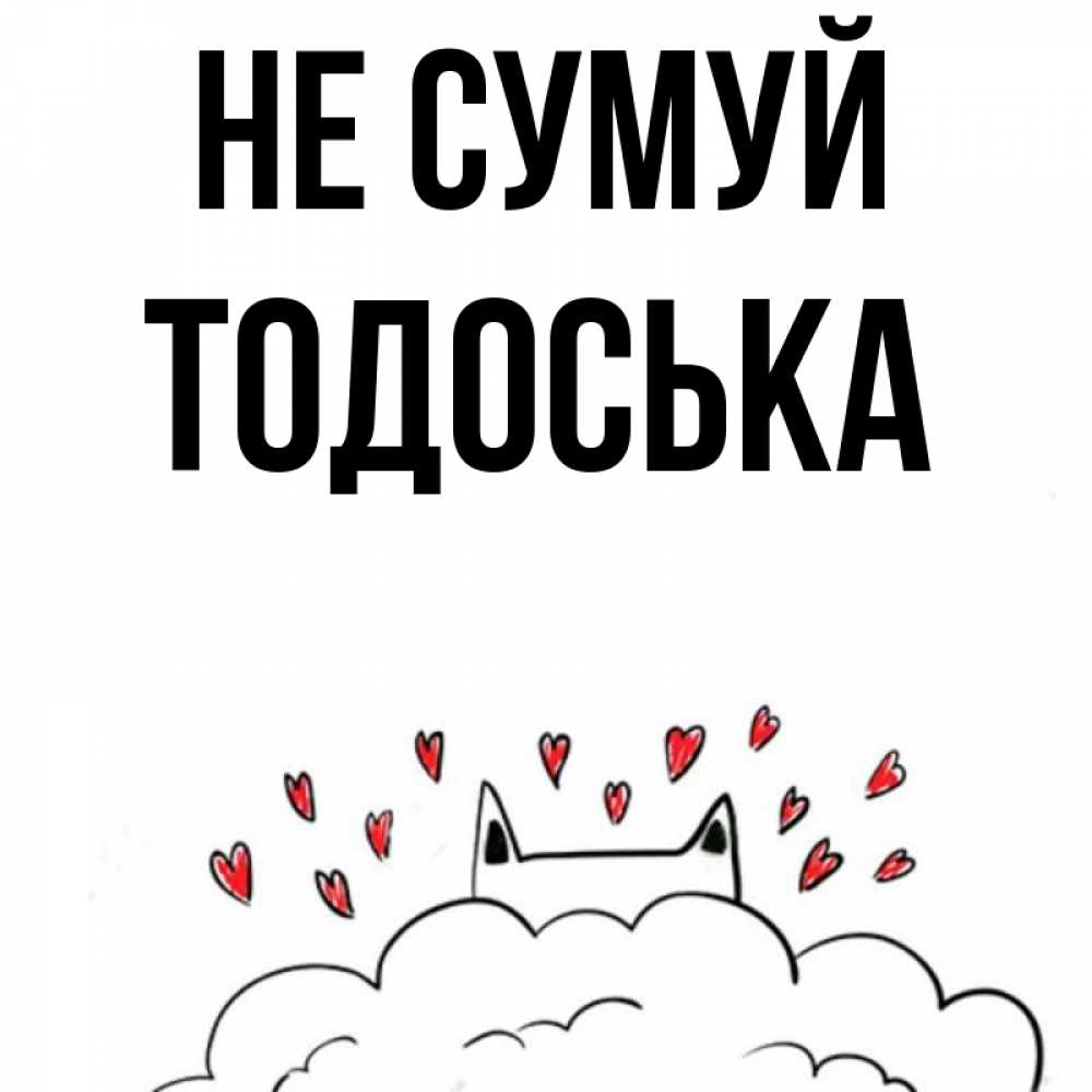 Открытка на каждый день з підписом, Тодоська Не сумуй облако и ушки котика с сердечками Прикольна листівка з побажанням онлайн скачати безкоштовно 