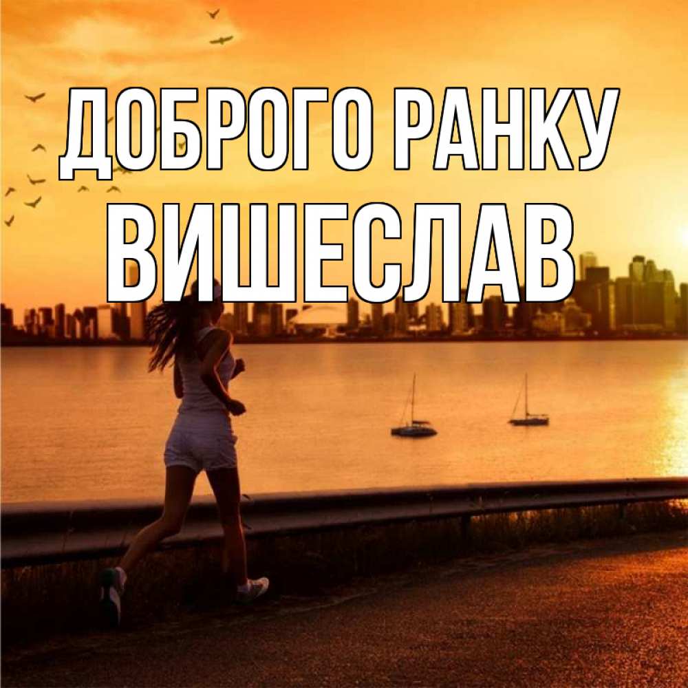Открытка на каждый день з підписом, Вишеслав Доброго ранку девушка бежит Прикольна листівка з побажанням онлайн скачати безкоштовно 