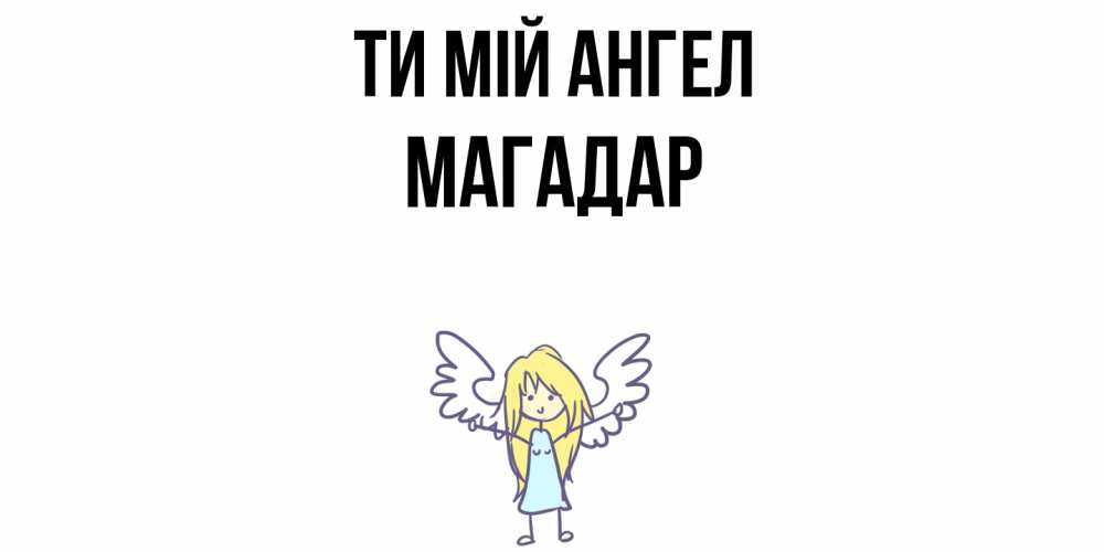 Открытка на каждый день з підписом, Магадар Ти мій ангел ангел Прикольна листівка з побажанням онлайн скачати безкоштовно 