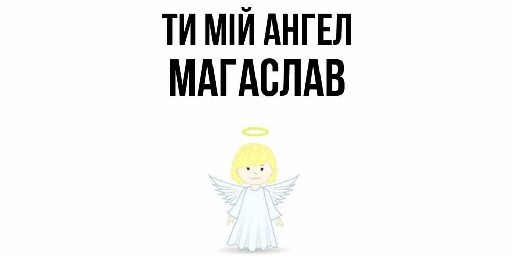 Открытка на каждый день з підписом, Магаслав Ти мій ангел ангел Прикольна листівка з побажанням онлайн скачати безкоштовно 