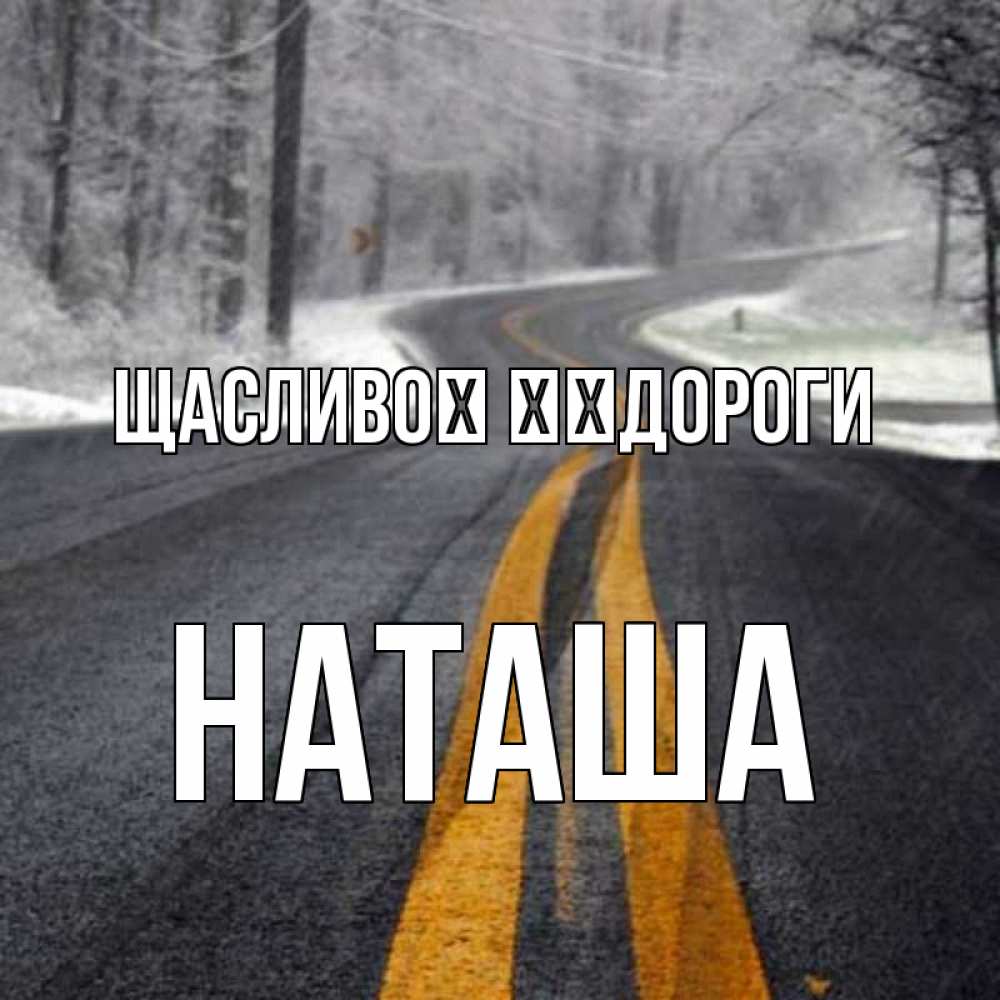 Открытка на каждый день з підписом, Наташа Щасливої ​​дороги хорошего вам путешествия Прикольна листівка з побажанням онлайн скачати безкоштовно 