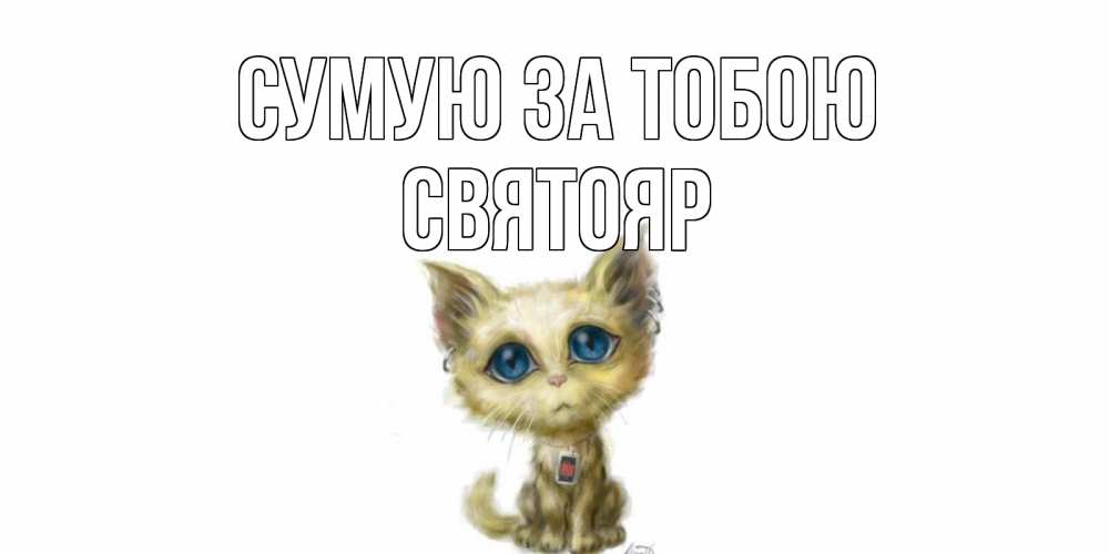 Открытка на каждый день з підписом, Святояр Сумую за тобою я по тебе скучаю открытки для любимых с именем Прикольна листівка з побажанням онлайн скачати безкоштовно 