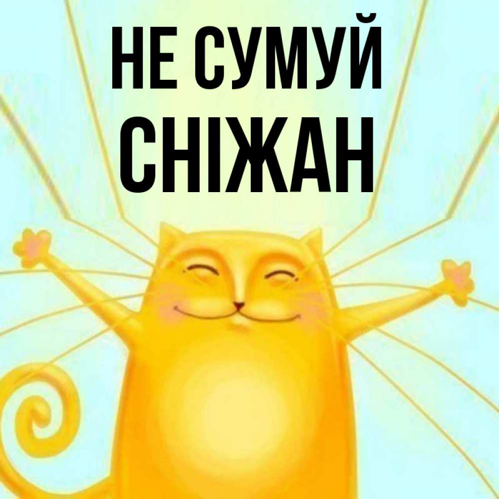 Открытка на каждый день з підписом, Сніжан Не сумуй обнимашки усатые Прикольна листівка з побажанням онлайн скачати безкоштовно 