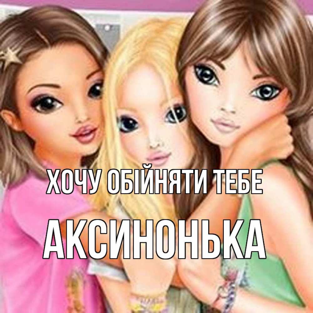 Открытка на каждый день з підписом, Аксинонька Хочу обійняти тебе красивые девчонки Прикольна листівка з побажанням онлайн скачати безкоштовно 