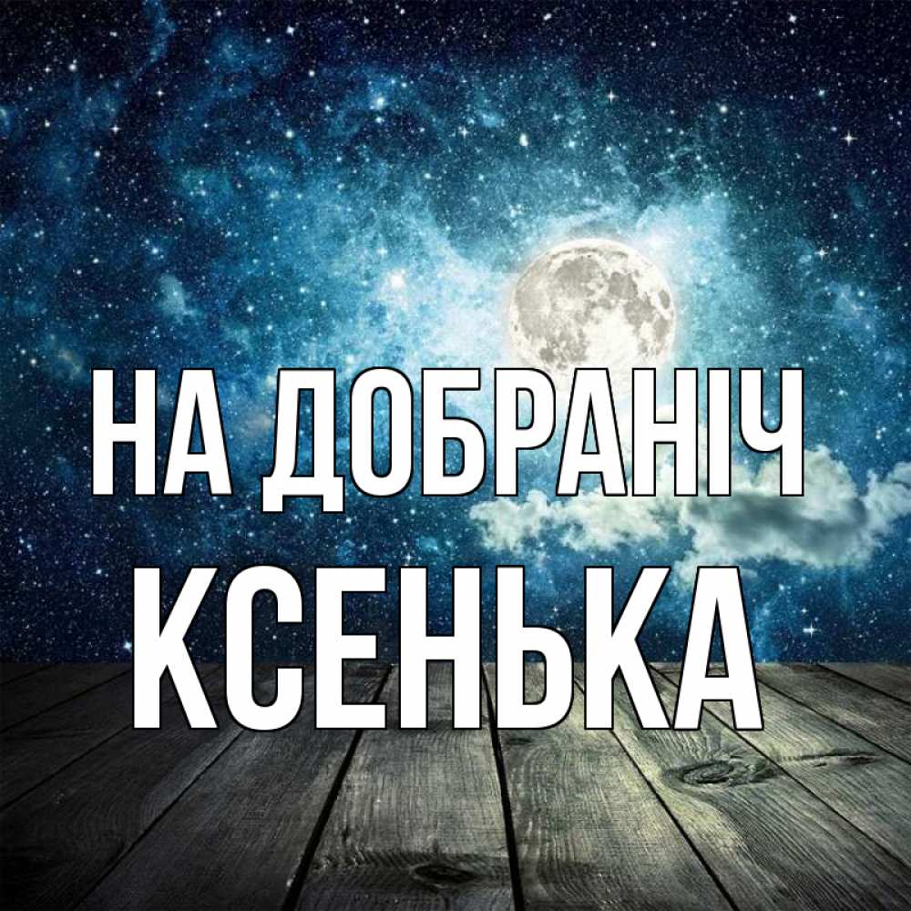 Открытка на каждый день з підписом, Ксенька На добраніч луна Прикольна листівка з побажанням онлайн скачати безкоштовно 