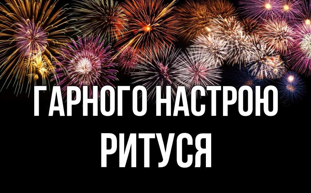 Открытка на каждый день з підписом, Ритуся Гарного настрою Фейрверг 1 Прикольна листівка з побажанням онлайн скачати безкоштовно 