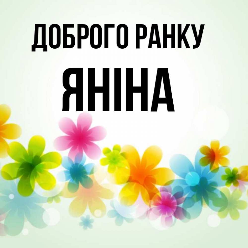 Открытка на каждый день з підписом, Яніна Доброго ранку позитивные цветочки Прикольна листівка з побажанням онлайн скачати безкоштовно 