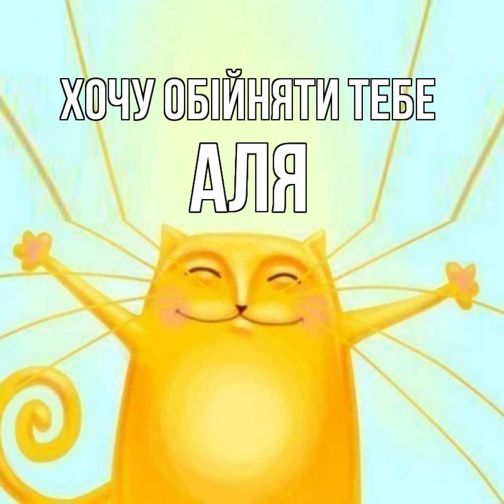 Открытка на каждый день з підписом, Аля Хочу обійняти тебе солнечный обнимашечный кот Прикольна листівка з побажанням онлайн скачати безкоштовно 