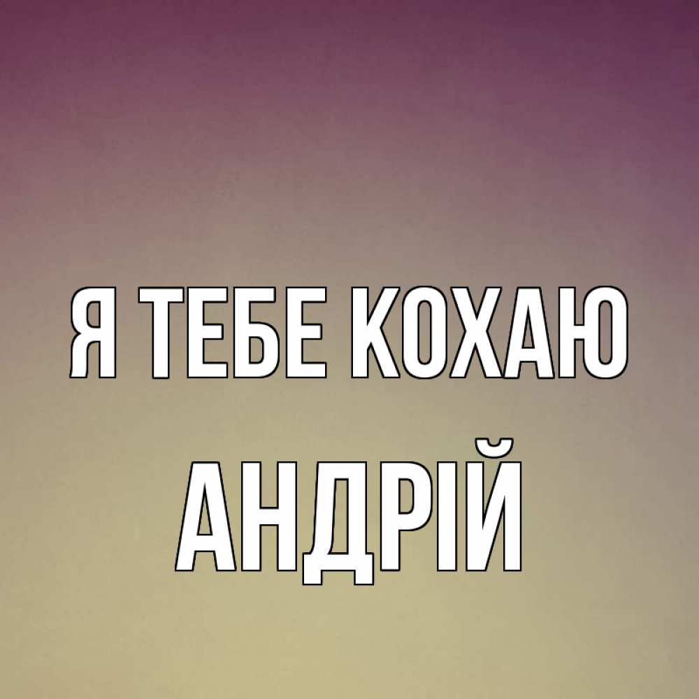 Открытка на каждый день з підписом, Андрій Я тебе кохаю для любимой Прикольна листівка з побажанням онлайн скачати безкоштовно 