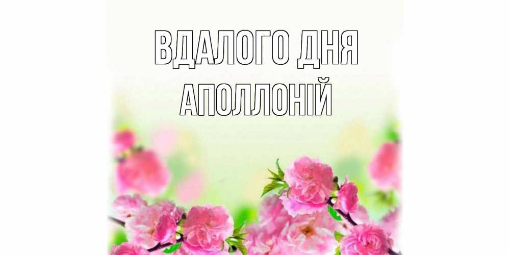 Открытка на каждый день з підписом, Аполлоній Вдалого дня цветы Прикольна листівка з побажанням онлайн скачати безкоштовно 