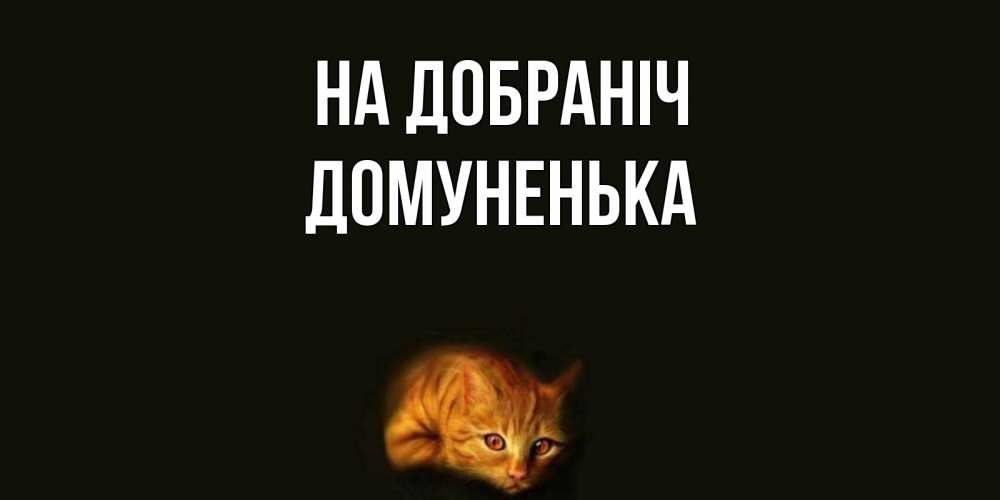 Открытка на каждый день з підписом, Домуненька На добраніч кот Прикольна листівка з побажанням онлайн скачати безкоштовно 