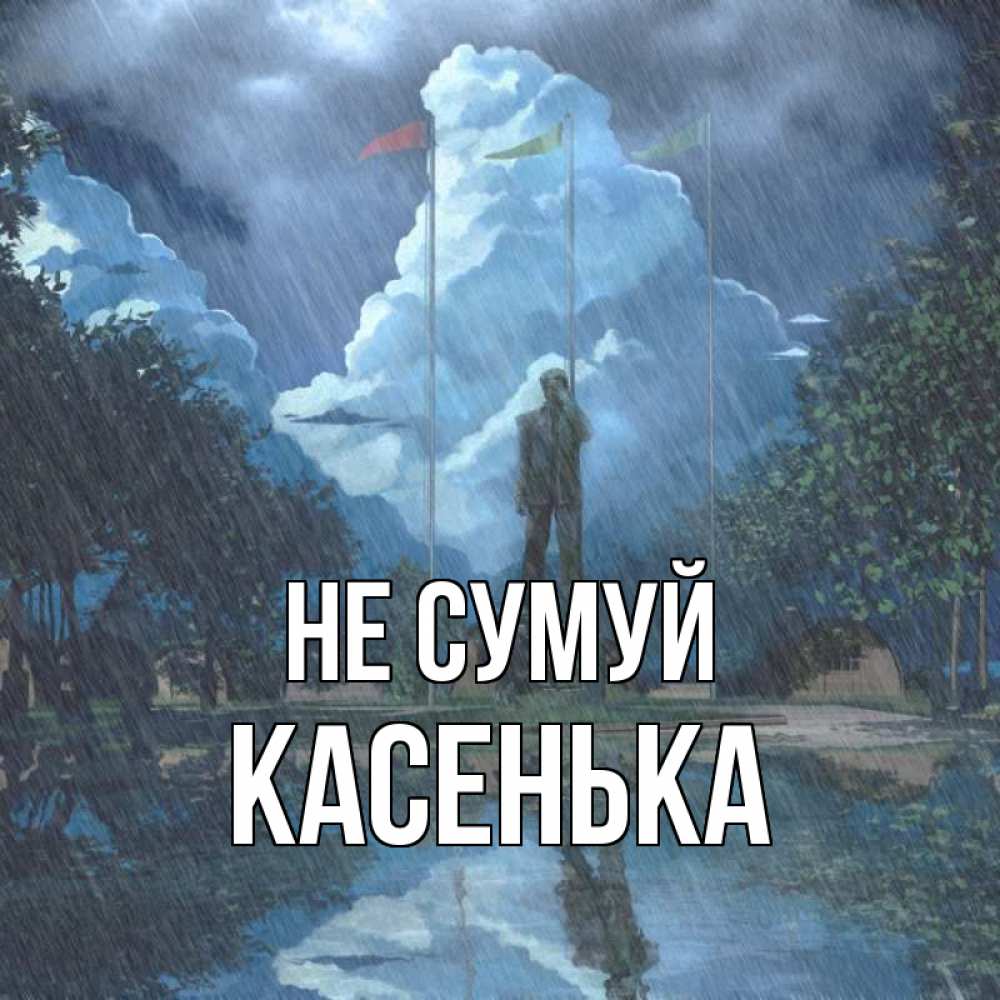 Открытка на каждый день з підписом, Касенька Не сумуй небо и флаги Прикольна листівка з побажанням онлайн скачати безкоштовно 