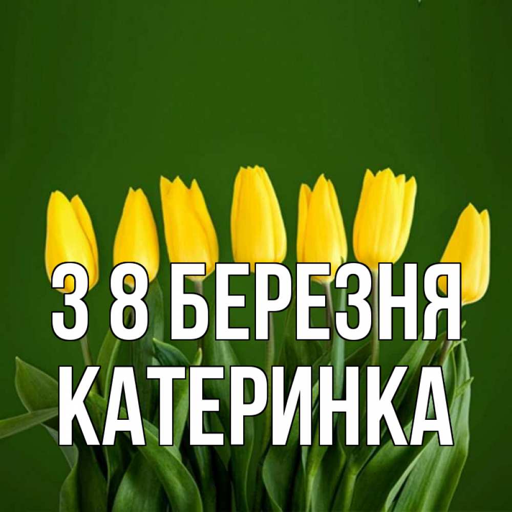 Открытка на каждый день з підписом, Катеринка З 8 БЕРЕЗНЯ желтого цвета 3 Прикольна листівка з побажанням онлайн скачати безкоштовно 