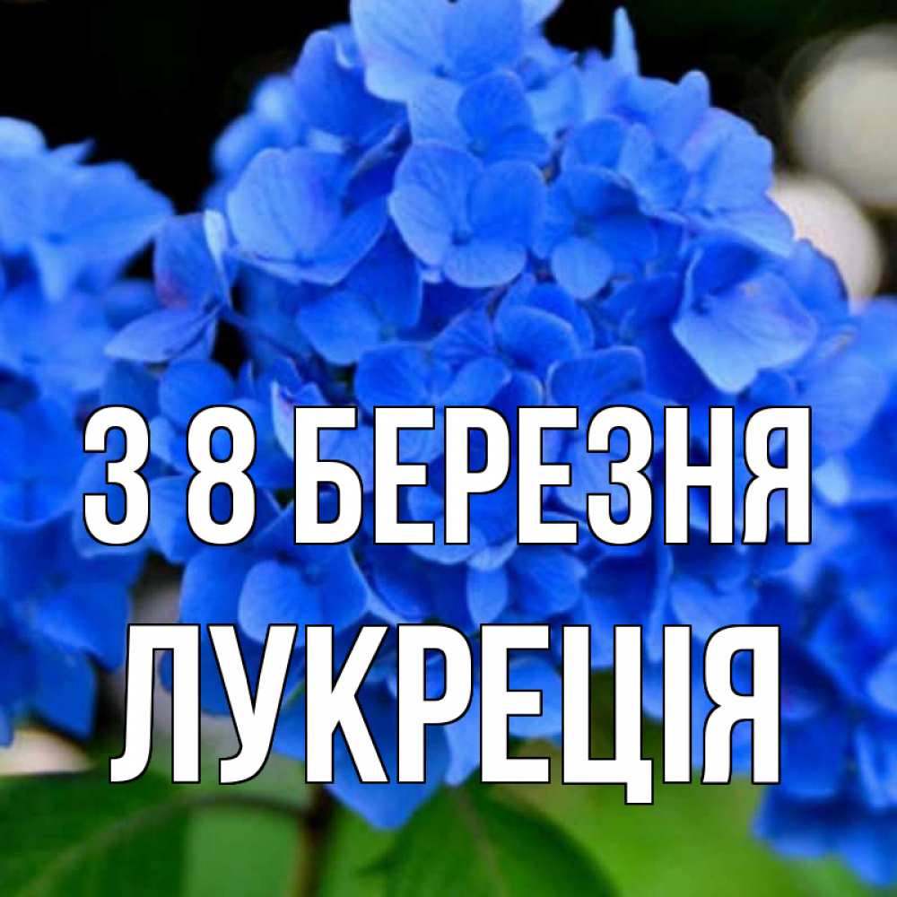 Открытка на каждый день з підписом, Лукреція З 8 БЕРЕЗНЯ синие цветы Прикольна листівка з побажанням онлайн скачати безкоштовно 