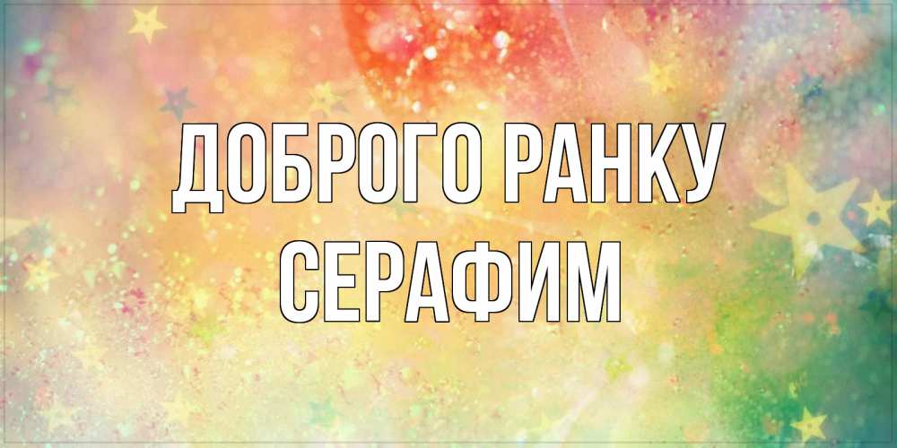 Открытка на каждый день з підписом, Серафим Доброго ранку красивая открытка с пожеланиями добрейшего утра Прикольна листівка з побажанням онлайн скачати безкоштовно 