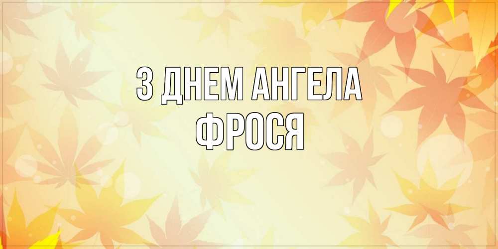 Открытка на каждый день з підписом, Фрося З Днем ангела поздравления с днем ангела бесплатно Прикольна листівка з побажанням онлайн скачати безкоштовно 