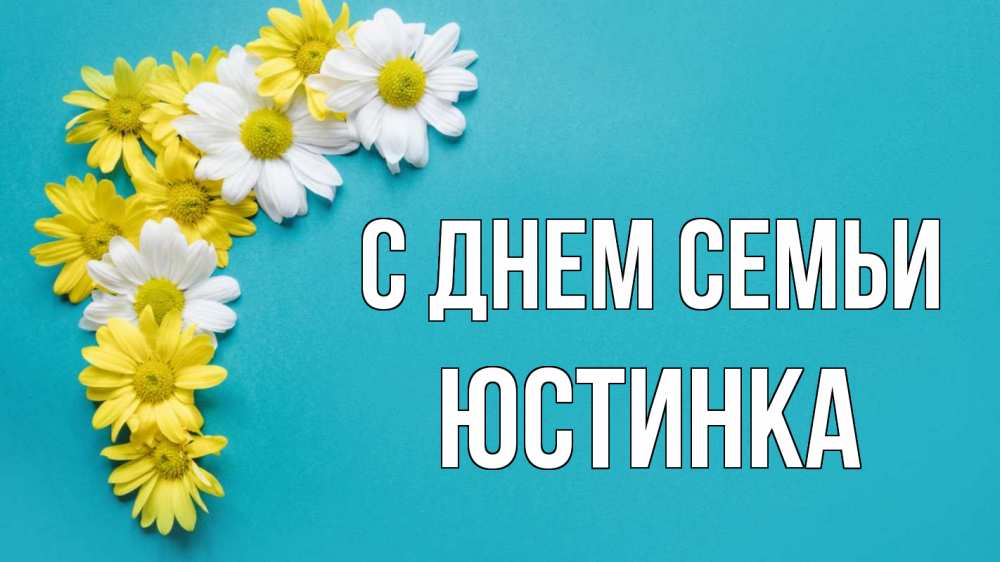 Открытка на каждый день з підписом, Юстинка С днем семьи с днем семьи Прикольна листівка з побажанням онлайн скачати безкоштовно 