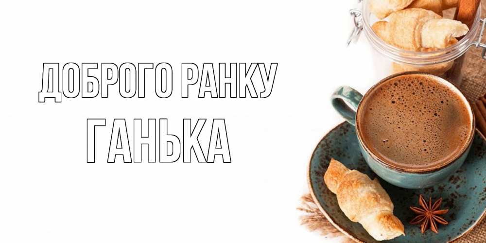 Открытка на каждый день з підписом, Ганька Доброго ранку кофе с пенкой Прикольна листівка з побажанням онлайн скачати безкоштовно 
