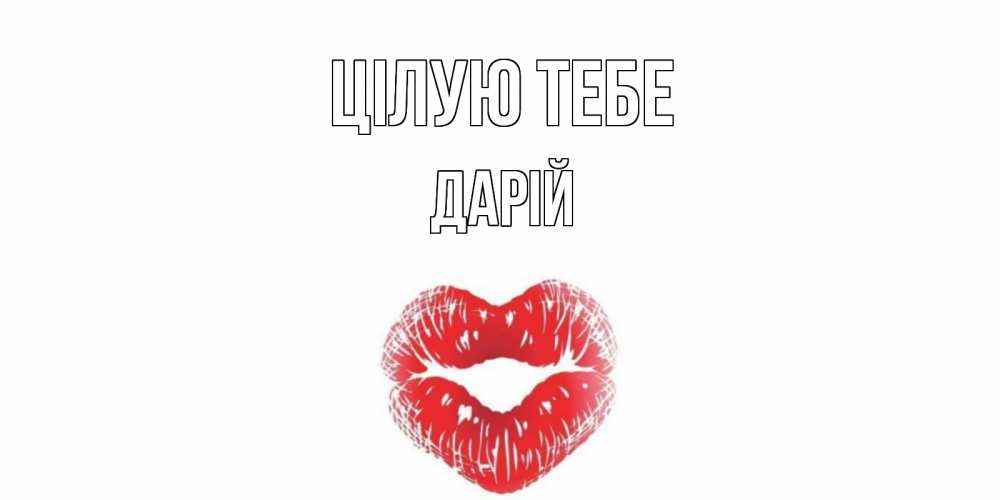Открытка на каждый день з підписом, Дарій Цілую тебе поцелуй Прикольна листівка з побажанням онлайн скачати безкоштовно 