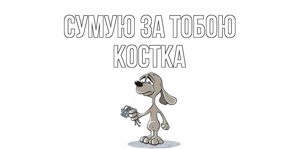 Открытка на каждый день з підписом, Костка Сумую за тобою я по тебе скучаю с песиком Прикольна листівка з побажанням онлайн скачати безкоштовно 