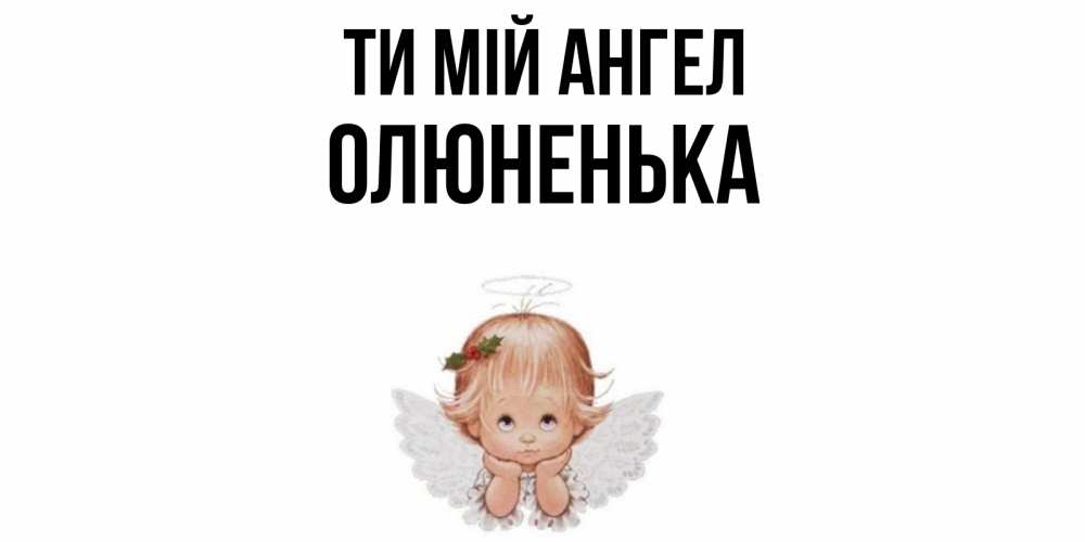 Открытка на каждый день з підписом, Олюненька Ти мій ангел ангел Прикольна листівка з побажанням онлайн скачати безкоштовно 