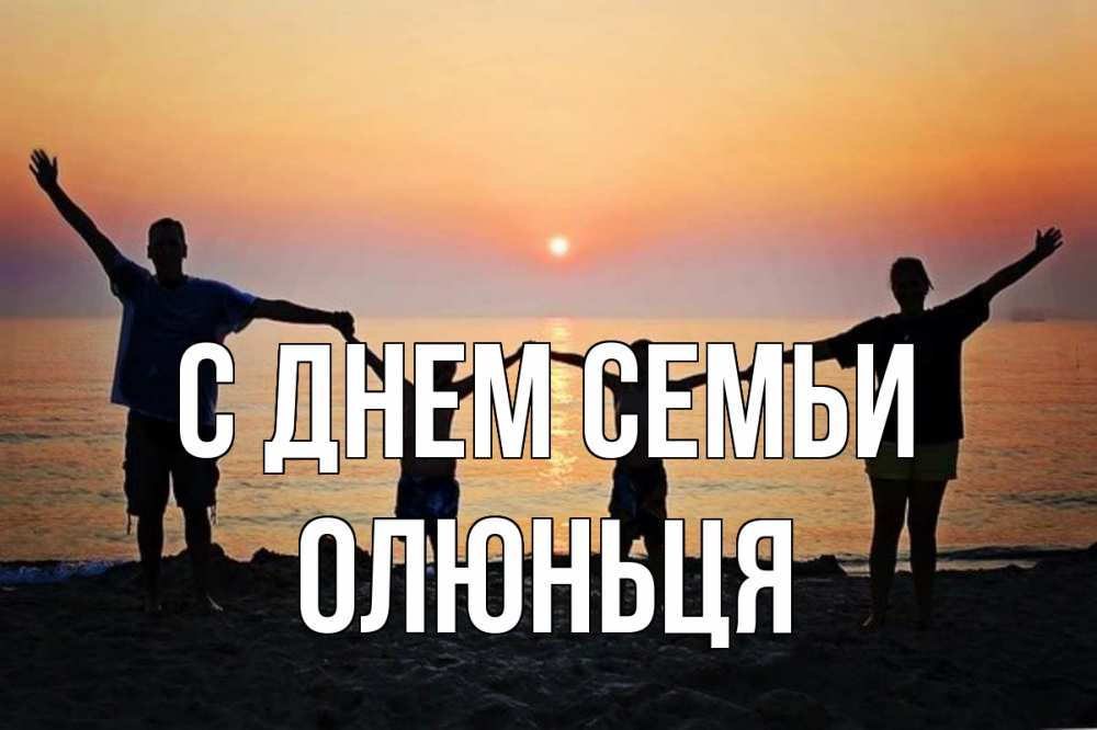 Открытка на каждый день з підписом, Олюньця С днем семьи мама, папа, дети, дочка,сын, море, пляж, закат Прикольна листівка з побажанням онлайн скачати безкоштовно 