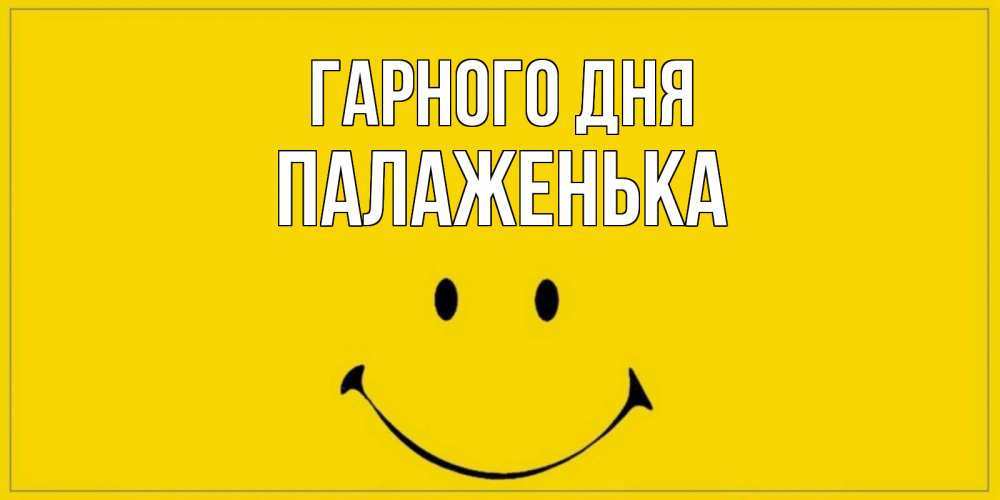 Открытка на каждый день з підписом, Палаженька Гарного дня улыбка Прикольна листівка з побажанням онлайн скачати безкоштовно 