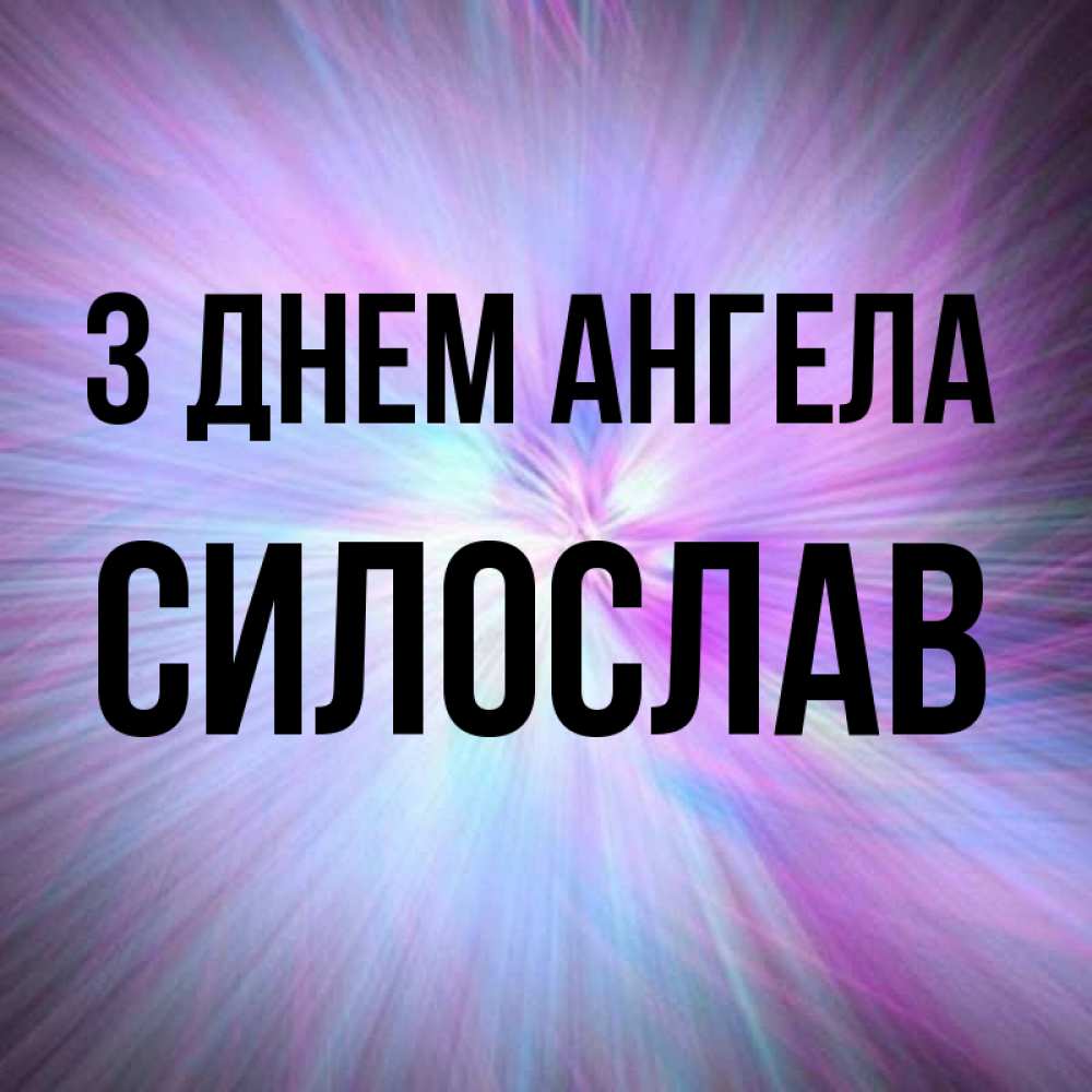 Открытка на каждый день з підписом, Силослав З Днем ангела ангельский свет Прикольна листівка з побажанням онлайн скачати безкоштовно 