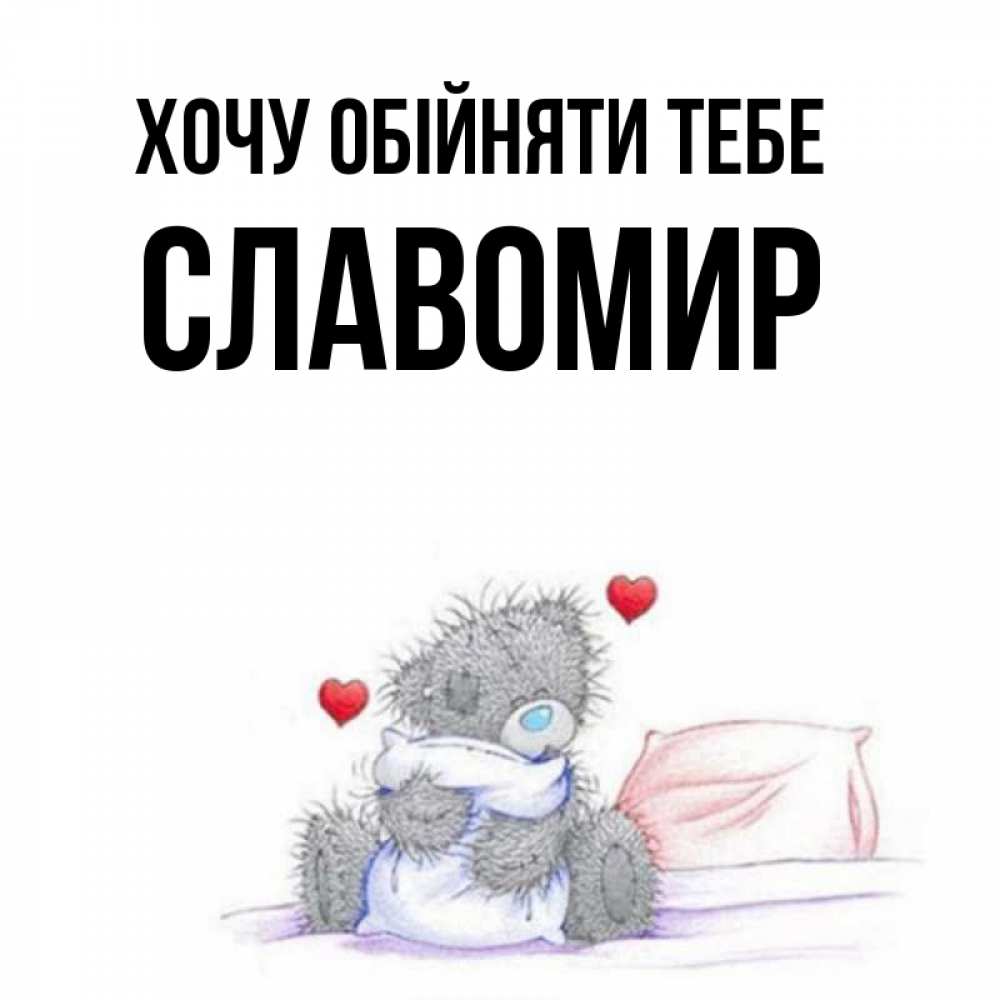 Открытка на каждый день з підписом, Славомир Хочу обійняти тебе сердечки мишка Тедди и кроватка Прикольна листівка з побажанням онлайн скачати безкоштовно 