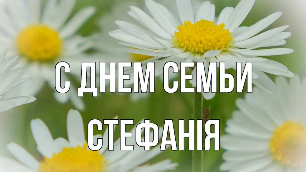 Открытка на каждый день з підписом, Стефанія С днем семьи с днем семьи  1 Прикольна листівка з побажанням онлайн скачати безкоштовно 
