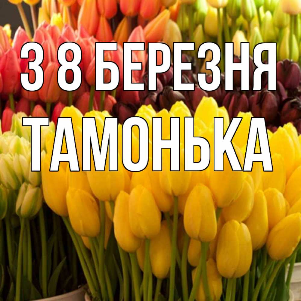 Открытка на каждый день з підписом, Тамонька З 8 БЕРЕЗНЯ цветы Прикольна листівка з побажанням онлайн скачати безкоштовно 