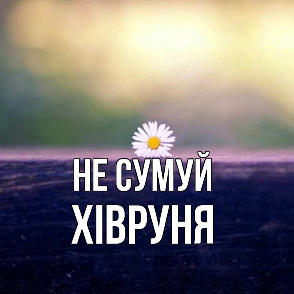 Открытка на каждый день з підписом, Хівруня Не сумуй красота Прикольна листівка з побажанням онлайн скачати безкоштовно 