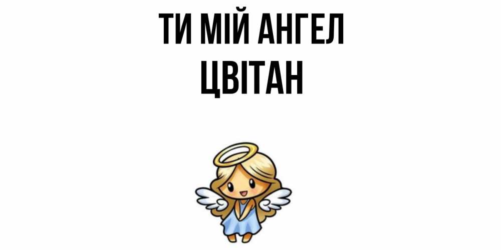 Открытка на каждый день з підписом, Цвітан Ти мій ангел ангел Прикольна листівка з побажанням онлайн скачати безкоштовно 
