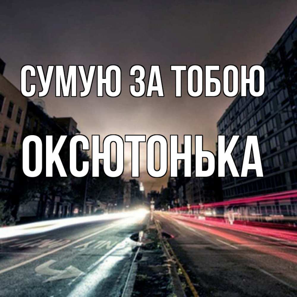 Открытка на каждый день з підписом, Оксютонька Сумую за тобою приезжай Прикольна листівка з побажанням онлайн скачати безкоштовно 