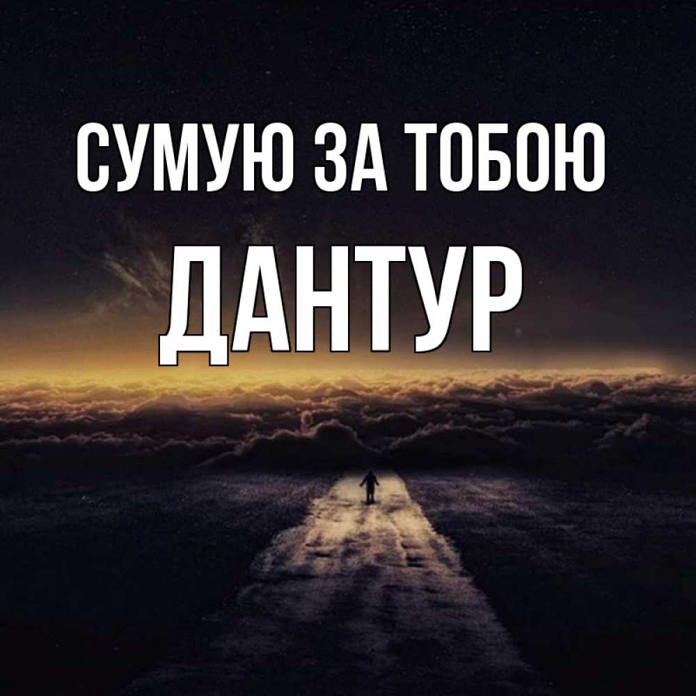 Открытка на каждый день з підписом, Дантур Сумую за тобою идем Прикольна листівка з побажанням онлайн скачати безкоштовно 