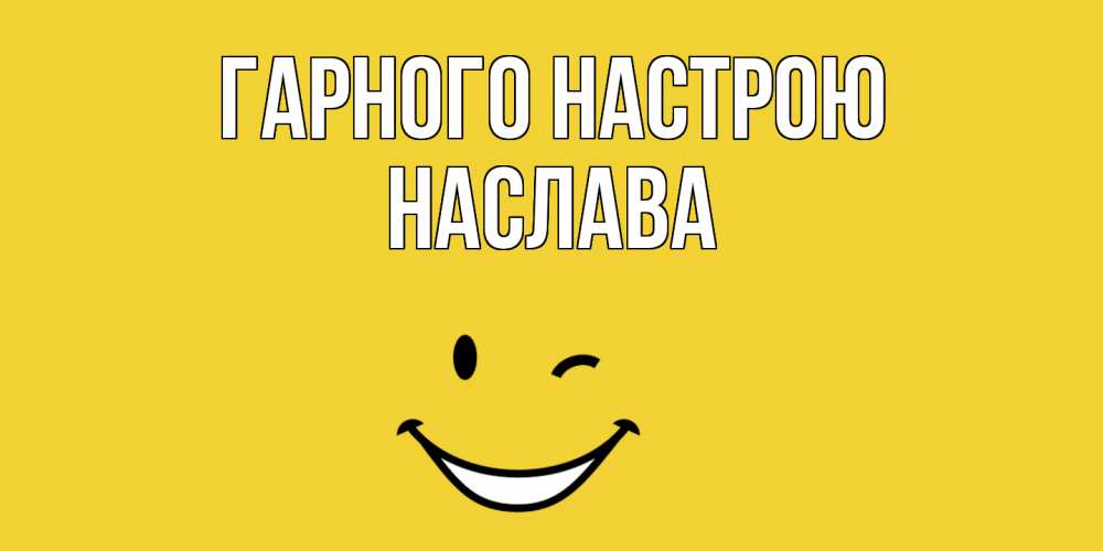 Открытка на каждый день з підписом, Наслава Гарного настрою смайл Прикольна листівка з побажанням онлайн скачати безкоштовно 
