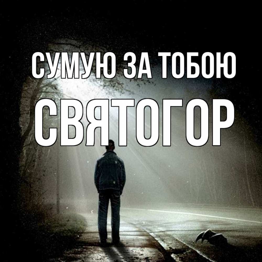 Открытка на каждый день з підписом, Святогор Сумую за тобою свет 1 Прикольна листівка з побажанням онлайн скачати безкоштовно 