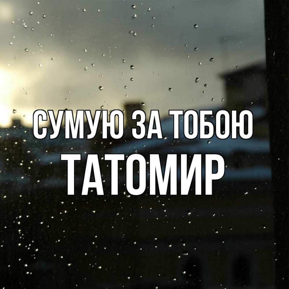 Открытка на каждый день з підписом, Татомир Сумую за тобою капли на стекле Прикольна листівка з побажанням онлайн скачати безкоштовно 