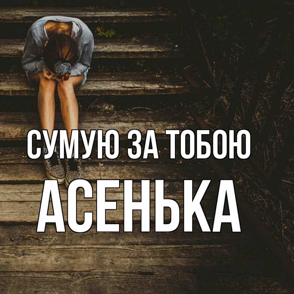 Открытка на каждый день з підписом, Асенька Сумую за тобою грущу Прикольна листівка з побажанням онлайн скачати безкоштовно 