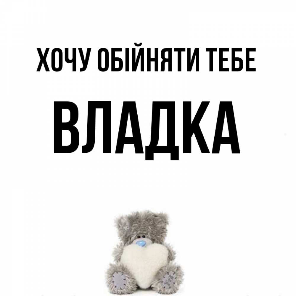 Открытка на каждый день з підписом, Владка Хочу обійняти тебе медвежонок с сердечком белого цвета Прикольна листівка з побажанням онлайн скачати безкоштовно 
