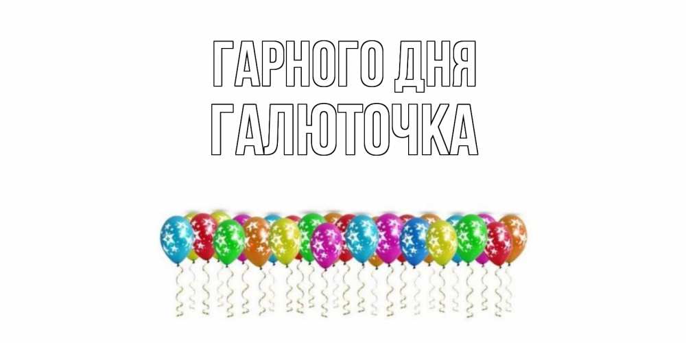 Открытка на каждый день з підписом, Галюточка Гарного дня прекрасного дня Прикольна листівка з побажанням онлайн скачати безкоштовно 