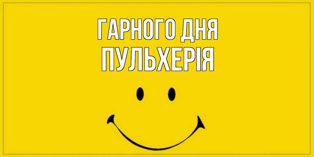 Открытка на каждый день з підписом, Пульхерія Гарного дня улыбка Прикольна листівка з побажанням онлайн скачати безкоштовно 