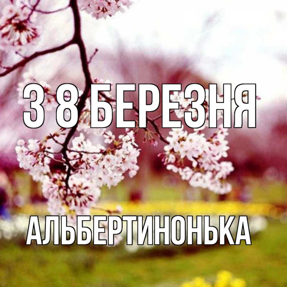 Открытка на каждый день з підписом, Альбертинонька З 8 БЕРЕЗНЯ яблоня Прикольна листівка з побажанням онлайн скачати безкоштовно 
