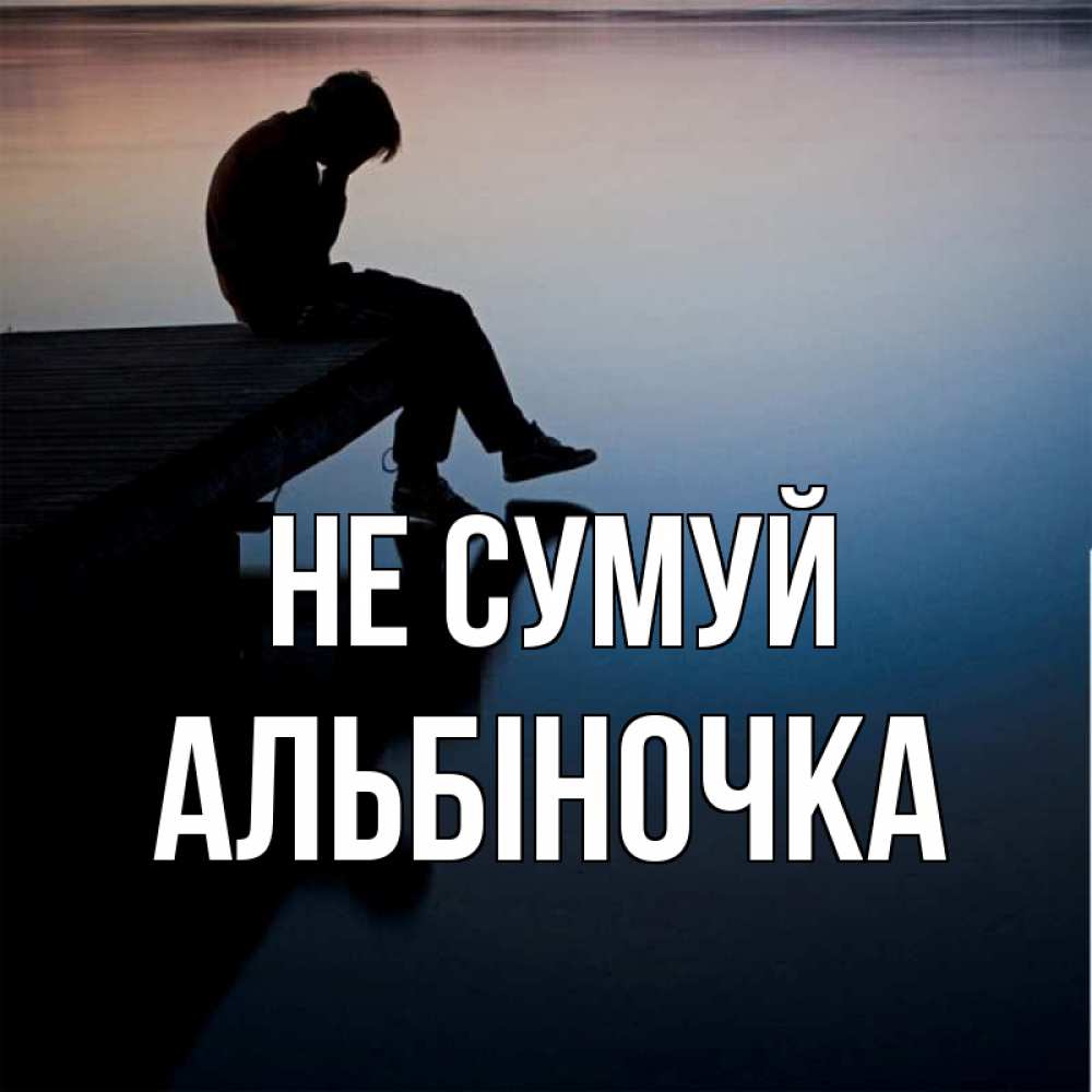 Открытка на каждый день з підписом, Альбіночка Не сумуй печаль Прикольна листівка з побажанням онлайн скачати безкоштовно 