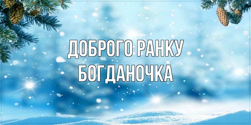 Открытка на каждый день з підписом, Богданочка Доброго ранку зимнее доброе утро Прикольна листівка з побажанням онлайн скачати безкоштовно 