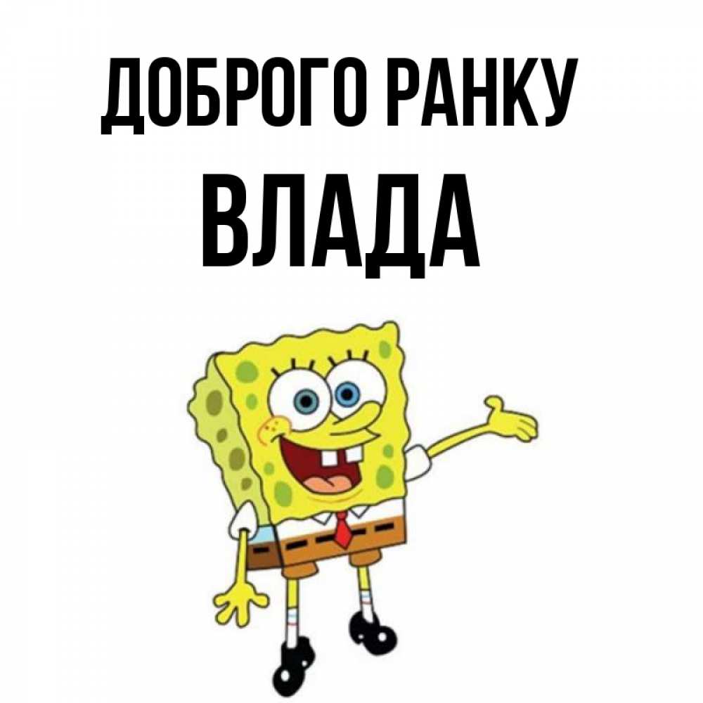 Открытка на каждый день з підписом, Влада Доброго ранку губка боб улыбается Прикольна листівка з побажанням онлайн скачати безкоштовно 
