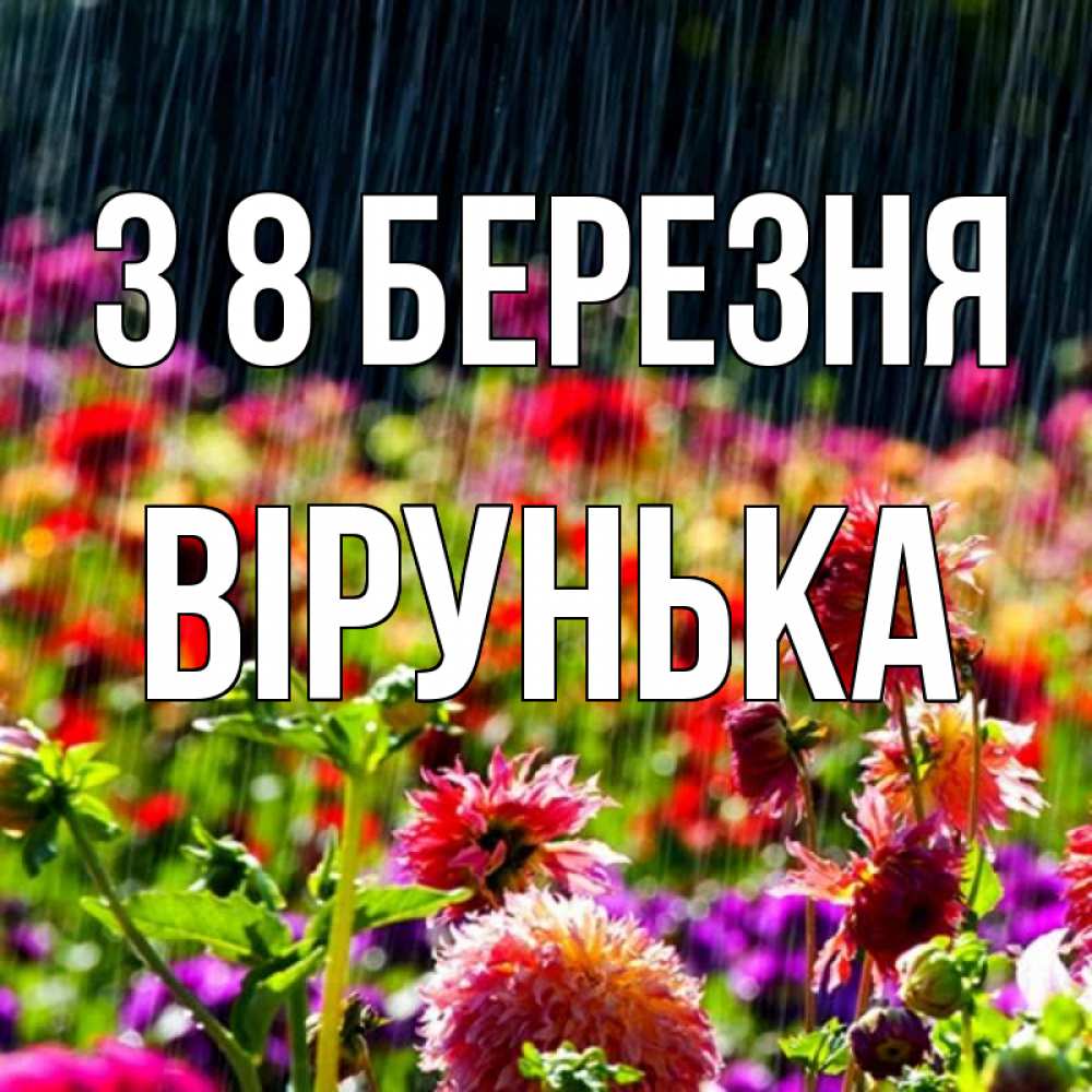Открытка на каждый день з підписом, Вірунька З 8 БЕРЕЗНЯ цветы под дождиком к международному женскому дню Прикольна листівка з побажанням онлайн скачати безкоштовно 