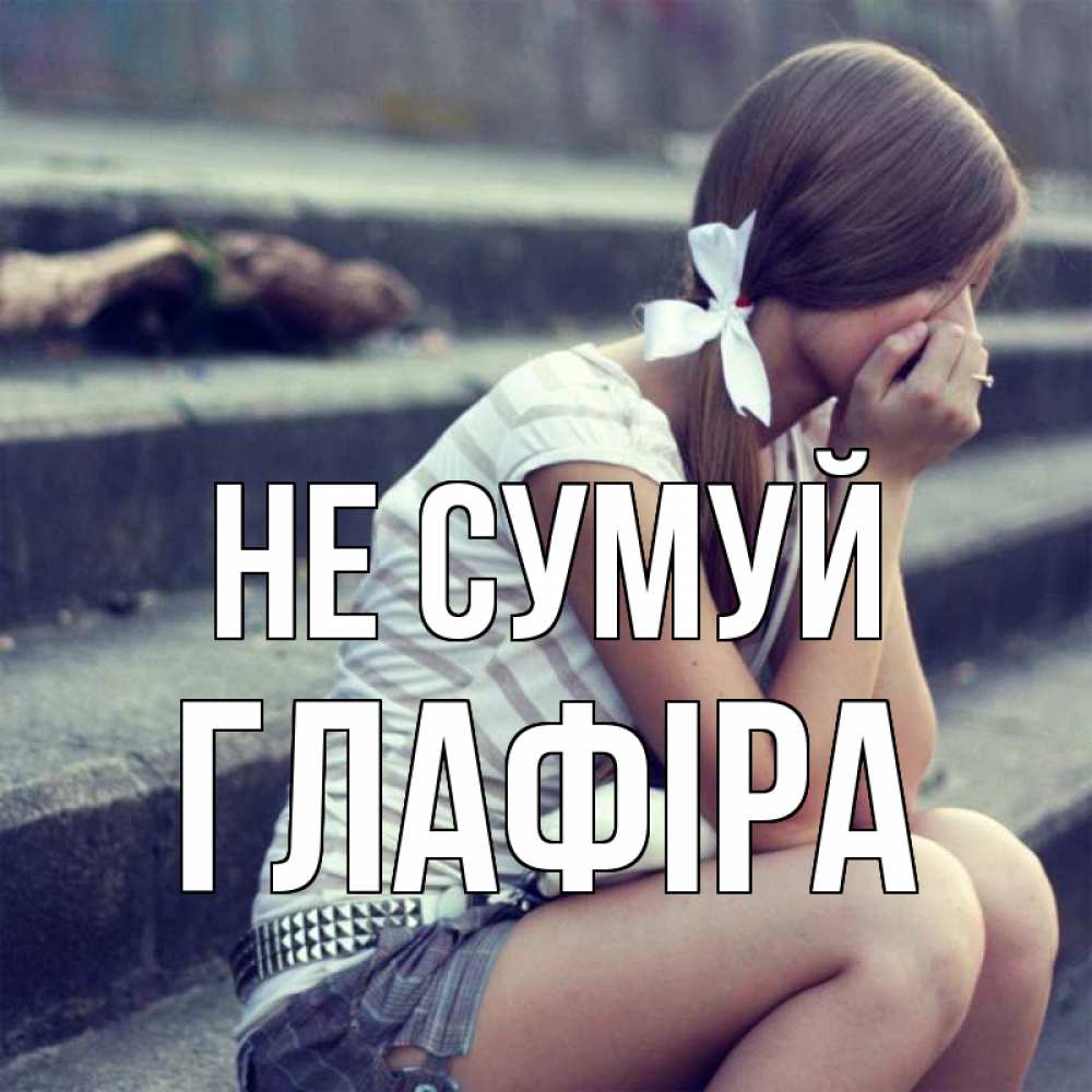 Открытка на каждый день з підписом, Глафіра Не сумуй длинные волосы и белый бант Прикольна листівка з побажанням онлайн скачати безкоштовно 