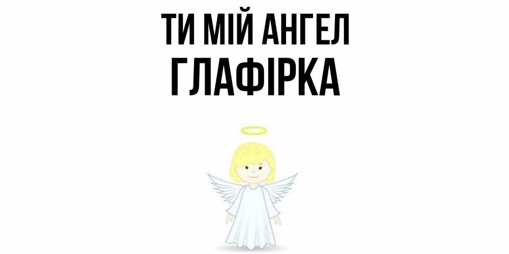 Открытка на каждый день з підписом, Глафірка Ти мій ангел ангел Прикольна листівка з побажанням онлайн скачати безкоштовно 