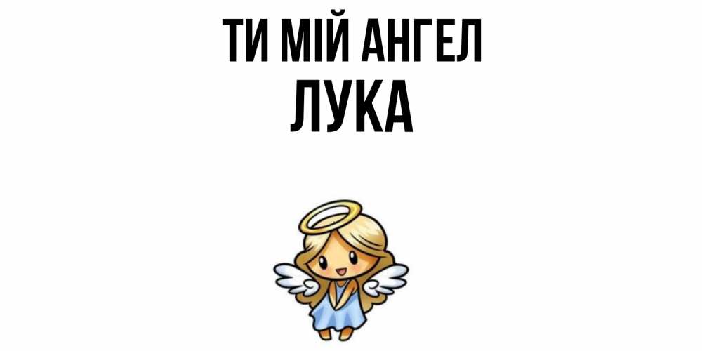 Открытка на каждый день з підписом, Лука Ти мій ангел ангел Прикольна листівка з побажанням онлайн скачати безкоштовно 